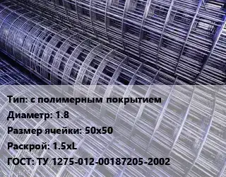 Сетка с полимерным покрытием d=1.8 Ячейка: 50х50 Раскрой: 1.5хL ГОСТ: ТУ 1275-012-00187205-2002